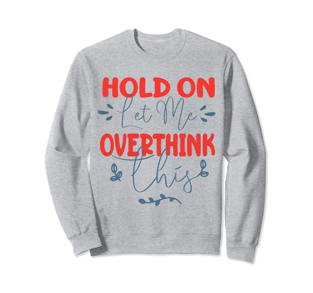 Funny Overthinker Hold Let Me Sweatshirt - Minimalist Print Unisex - T-Shirt, Sweatshirt, Hoodie