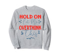 Funny Overthinker Hold Let Me Sweatshirt - Minimalist Print Unisex - T-Shirt, Sweatshirt, Hoodie