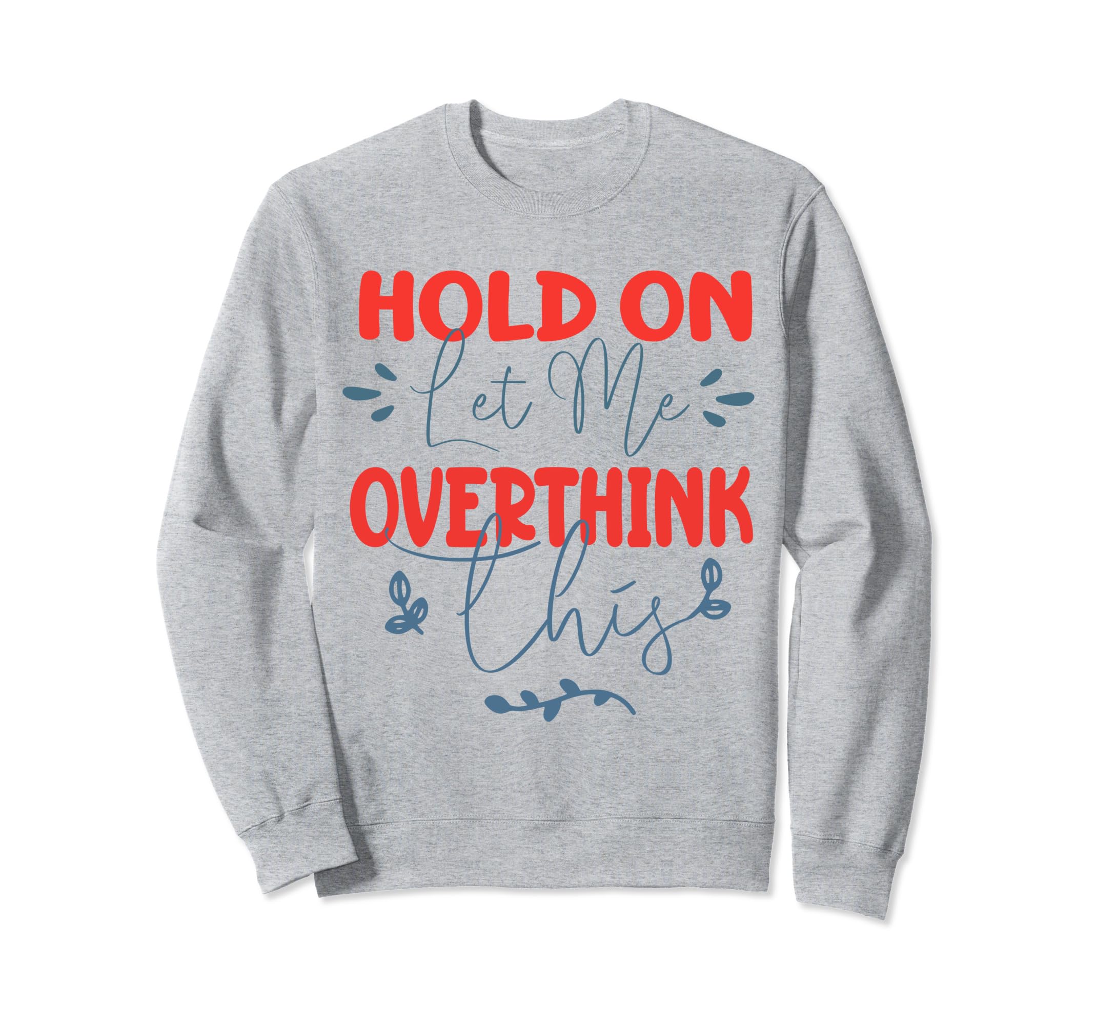 Funny Overthinker Hold Let Me Sweatshirt - Minimalist Print Unisex - T-Shirt, Sweatshirt, Hoodie