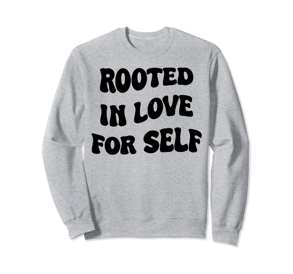 Rooted Love Self Sweatshirt - Novelty Apparel for Adults - T-Shirt, Sweatshirt, Hoodie