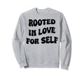 Rooted Love Self Sweatshirt - Novelty Apparel for Adults - T-Shirt, Sweatshirt, Hoodie
