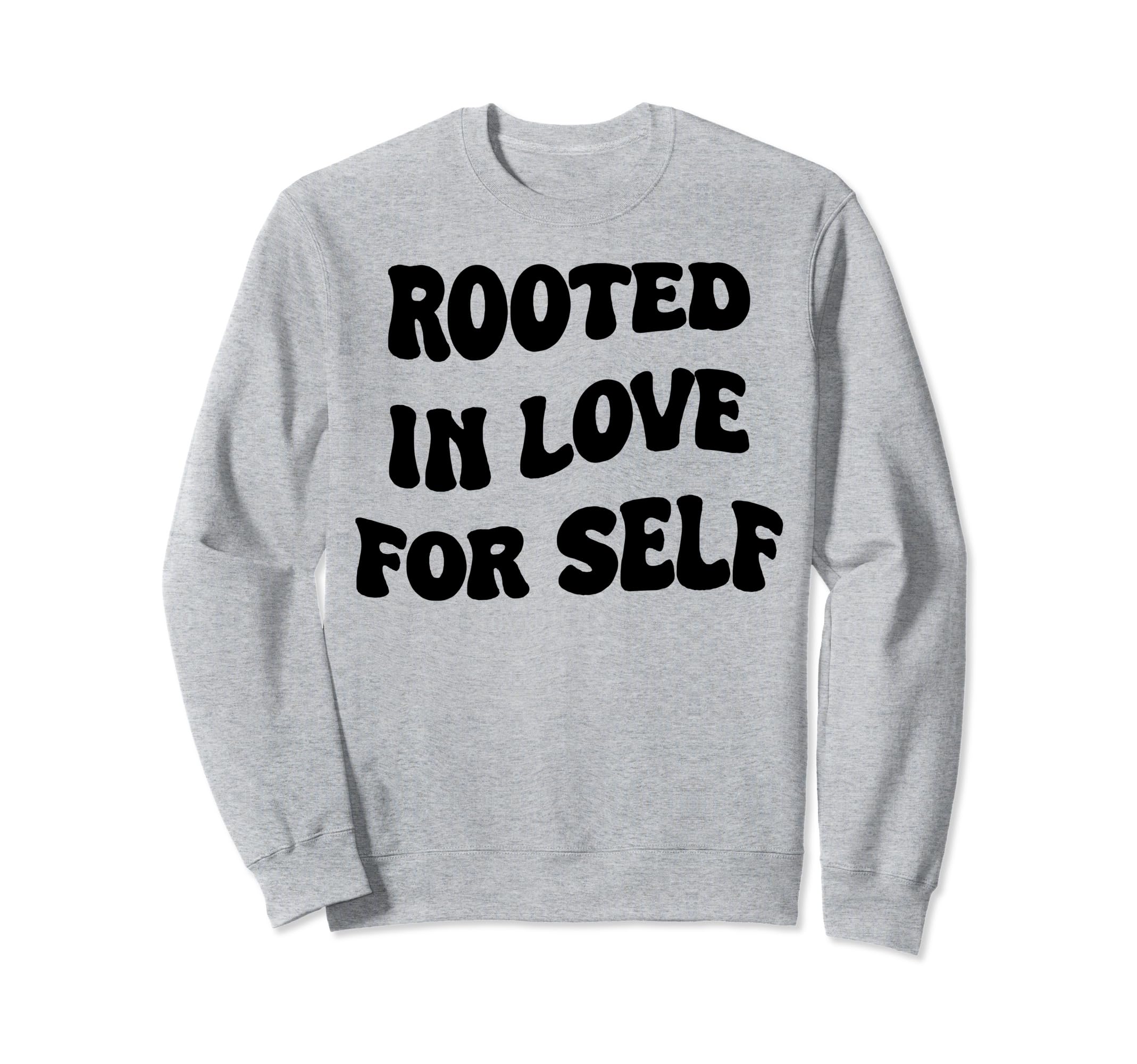 Rooted Love Self Sweatshirt - Novelty Apparel for Adults - T-Shirt, Sweatshirt, Hoodie