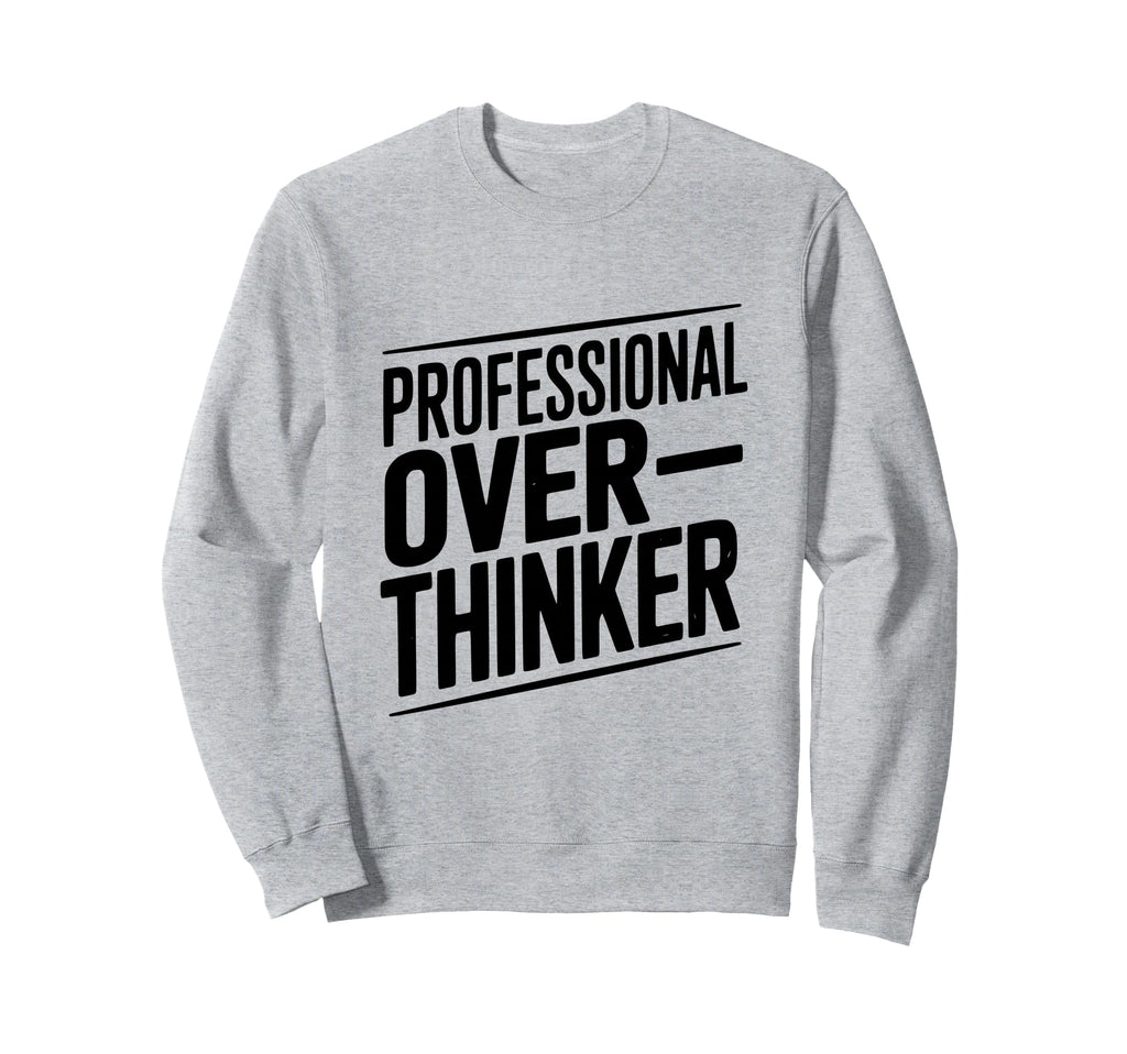 Professional Overthinker Funny Sweatshirt - Aesthetic Graphic Men Women - T-Shirt, Sweatshirt, Hoodie