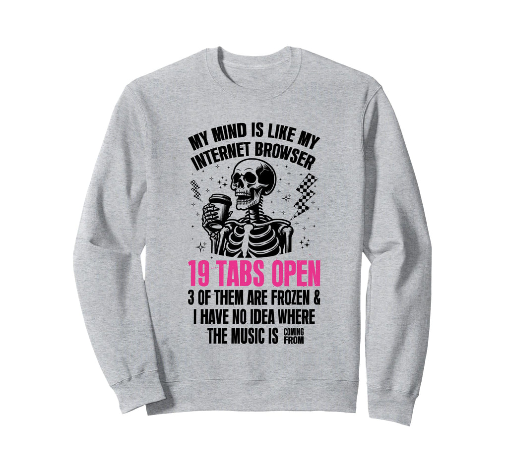 My Mind Is Like My Internet Browser Sweatshirt - Trendy Graphic for Adults - T-Shirt, Sweatshirt, Hoodie