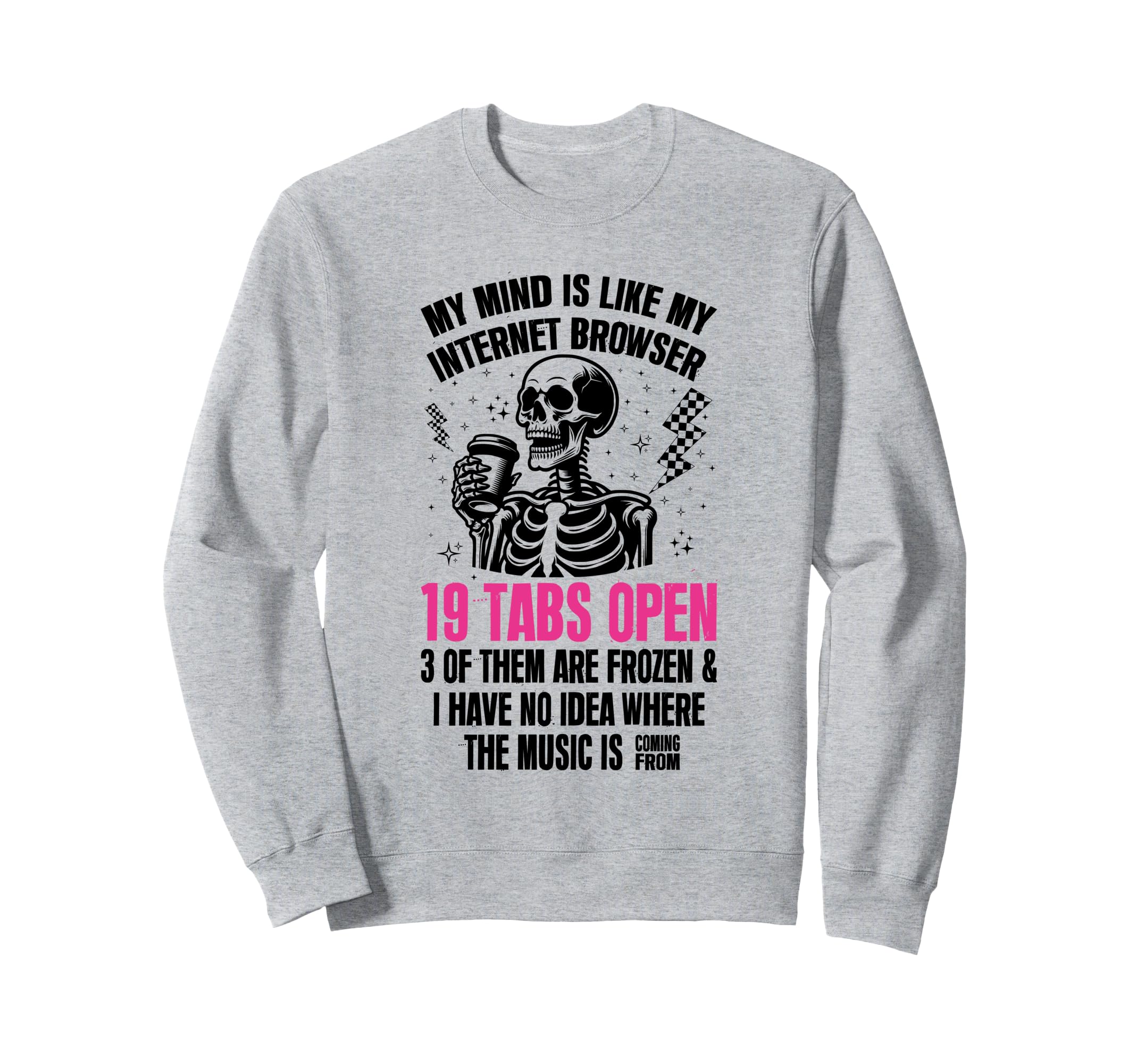 My Mind Is Like My Internet Browser Sweatshirt - Trendy Graphic for Adults - T-Shirt, Sweatshirt, Hoodie