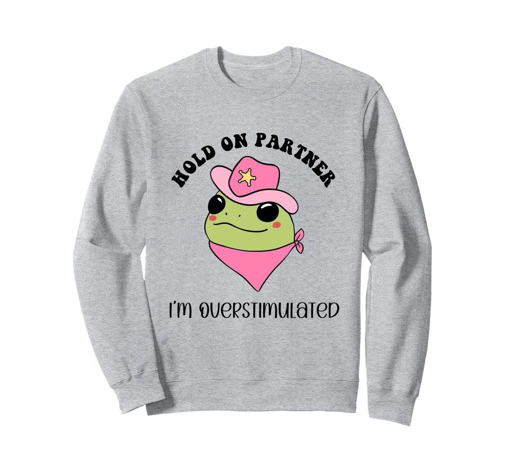 Hold Partner Im Overstimulated Sweatshirt - Trendy Graphic for Adults - T-Shirt, Sweatshirt, Hoodie