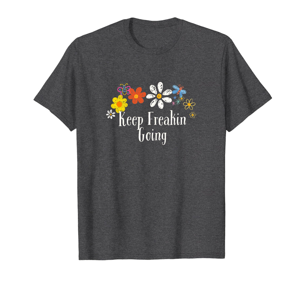 Funny Keep Freakin Going Flowers T-Shirt - Graphic Print Men Women - T-Shirt, Sweatshirt, Hoodie