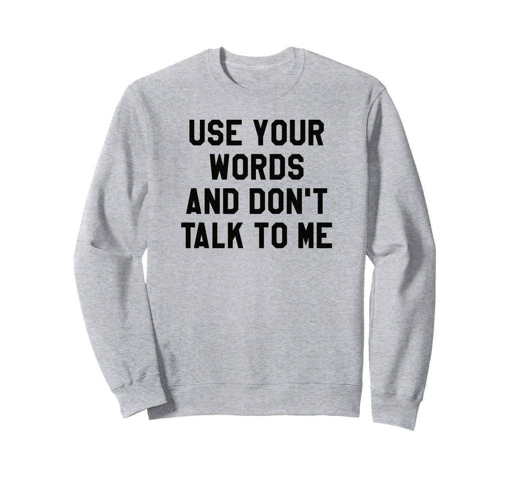 Use Your Word And Dont Talk To Me Sweatshirt - Custom Art Print Men Women - T-Shirt, Sweatshirt, Hoodie