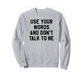 Use Your Word And Dont Talk To Me Sweatshirt - Custom Art Print Men Women - T-Shirt, Sweatshirt, Hoodie