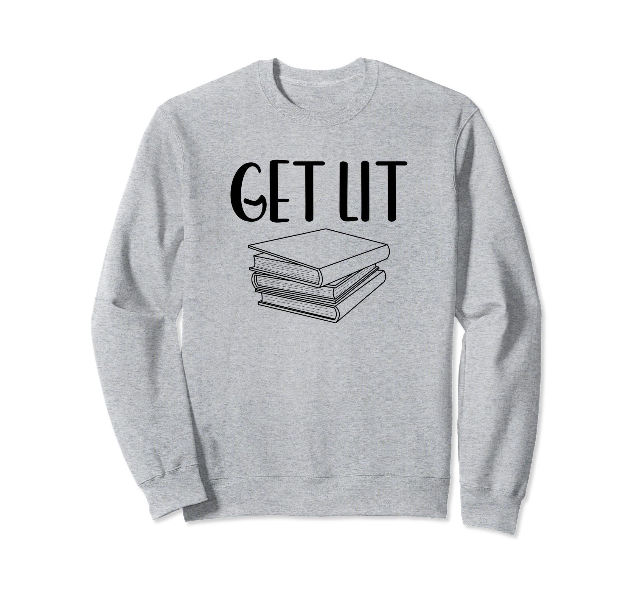 Get Lit Literature Joy Learning Sweatshirt - Novelty Apparel Men Women - T-Shirt, Sweatshirt, Hoodie