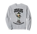 Hold Partner Im Overstimulated Sweatshirt - Fun Novelty Design Unisex - T-Shirt, Sweatshirt, Hoodie