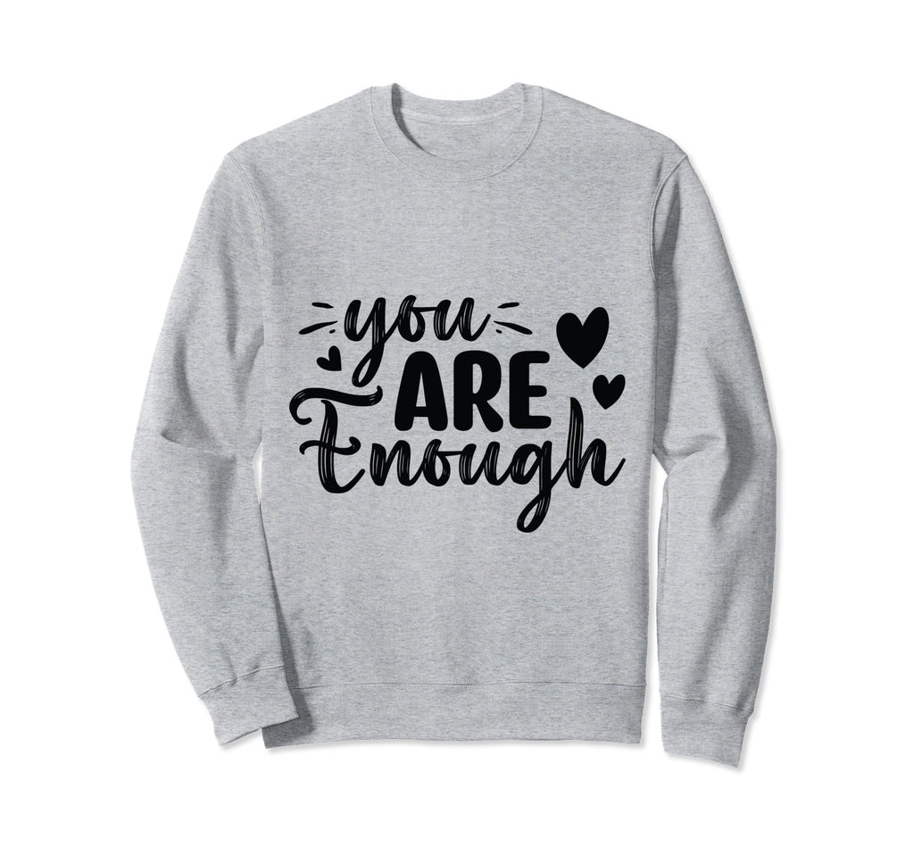 Inspirational You Are Enough Sweatshirt - Graphic Print Men Women - T-Shirt, Sweatshirt, Hoodie