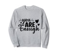 Inspirational You Are Enough Sweatshirt - Graphic Print Men Women - T-Shirt, Sweatshirt, Hoodie
