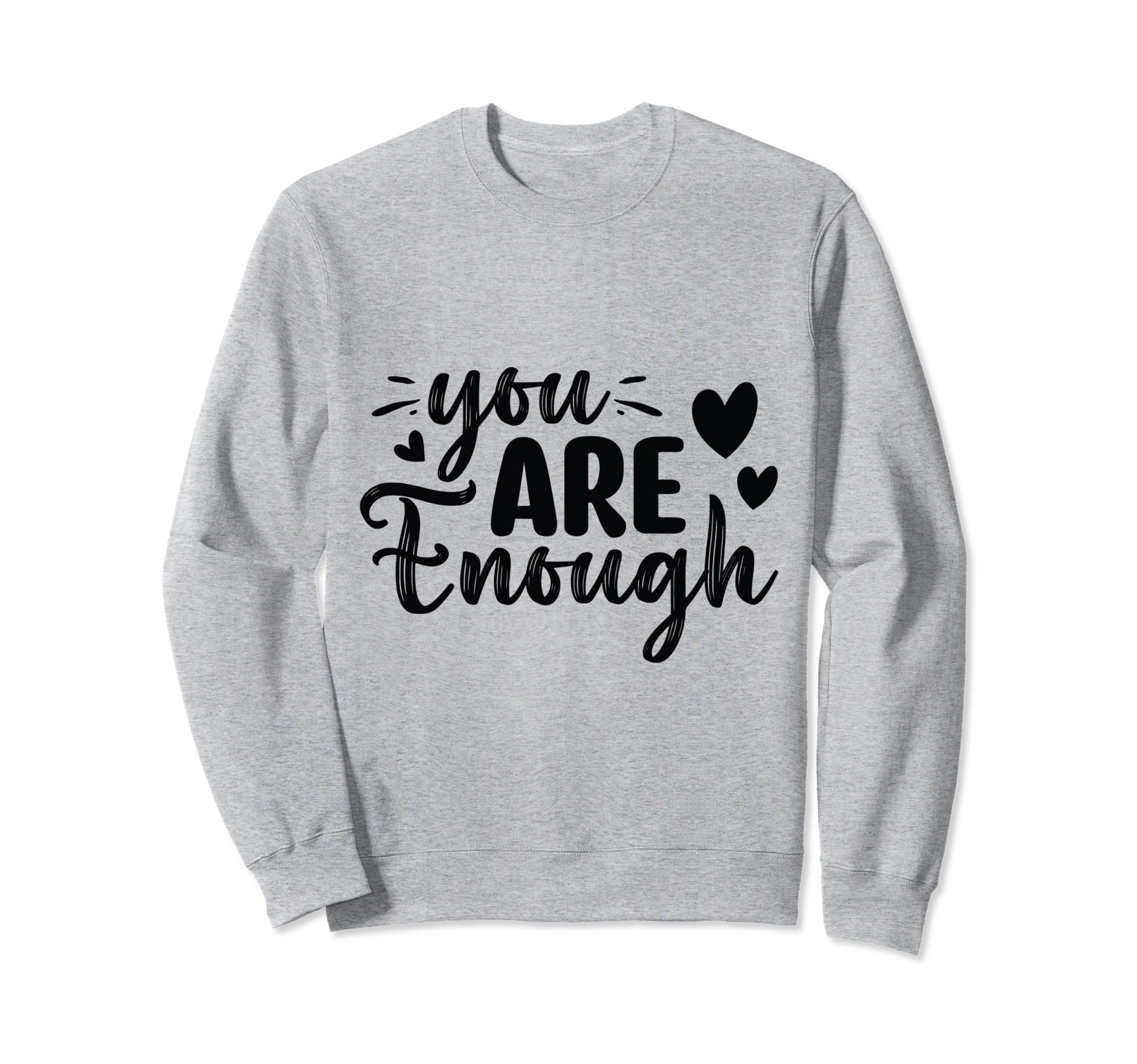 Inspirational You Are Enough Sweatshirt - Graphic Print Men Women - T-Shirt, Sweatshirt, Hoodie