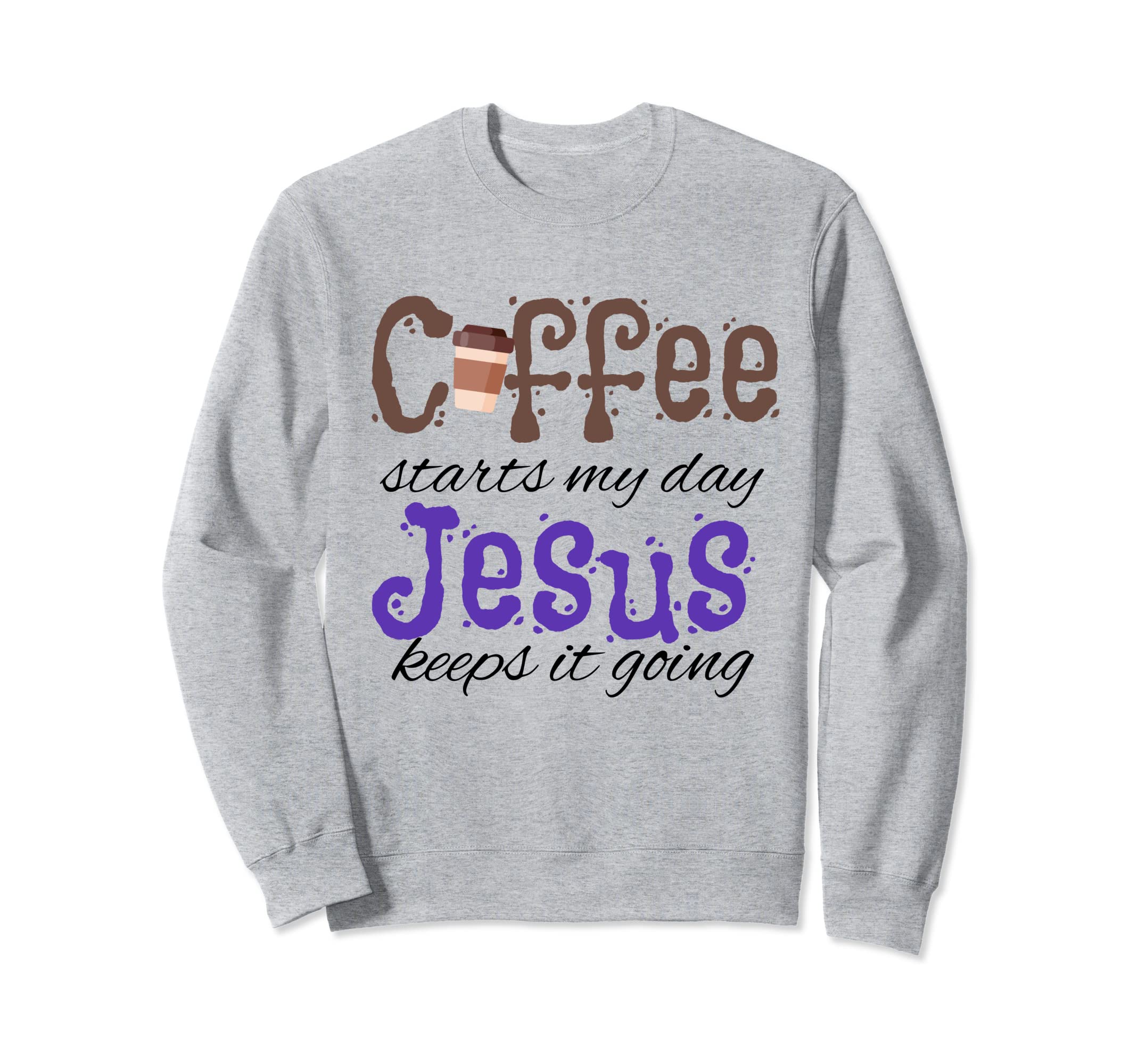 Coffee Starts My Day Jesus Keeps Sweatshirt - Fun Novelty Design Men Women - T-Shirt, Sweatshirt, Hoodie