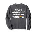Never Apologize Who You Love Rainbow Sweatshirt - Trendy Graphic Unisex - T-Shirt, Sweatshirt, Hoodie