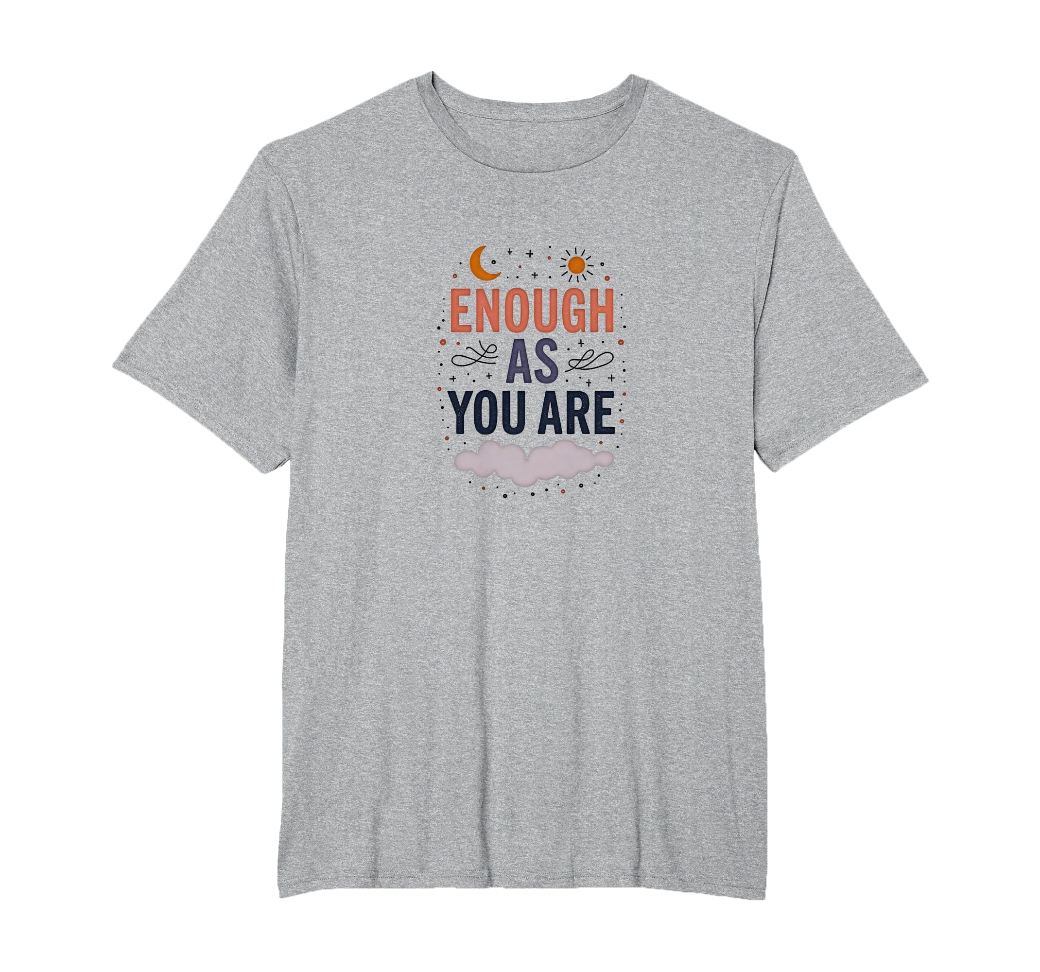 Enough As You Are Inspirational Self T-Shirt - Streetwear Style Men Women - T-Shirt, Sweatshirt, Hoodie