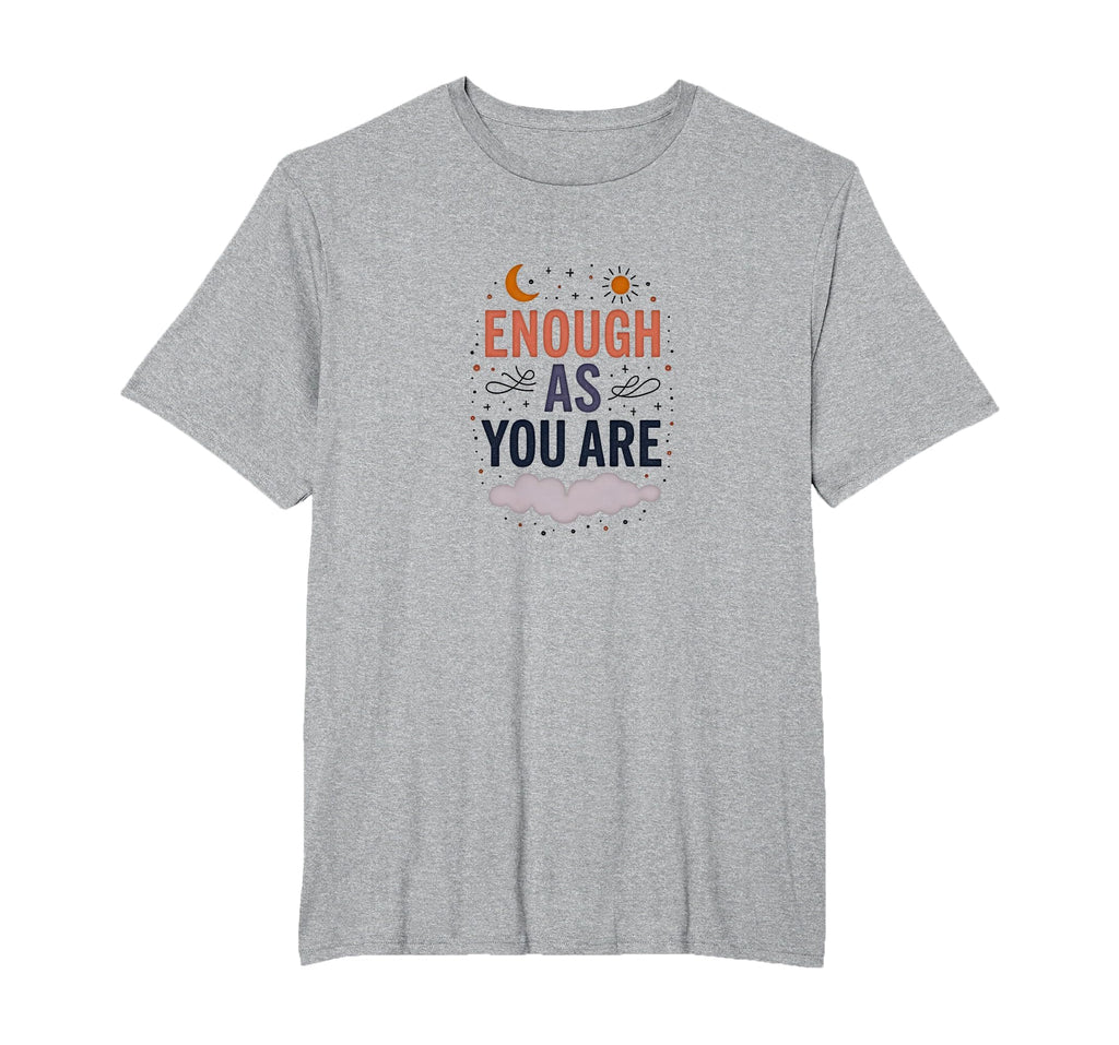 Enough As You Are Inspirational Self T-Shirt - Novelty Apparel for Adults - T-Shirt, Sweatshirt, Hoodie