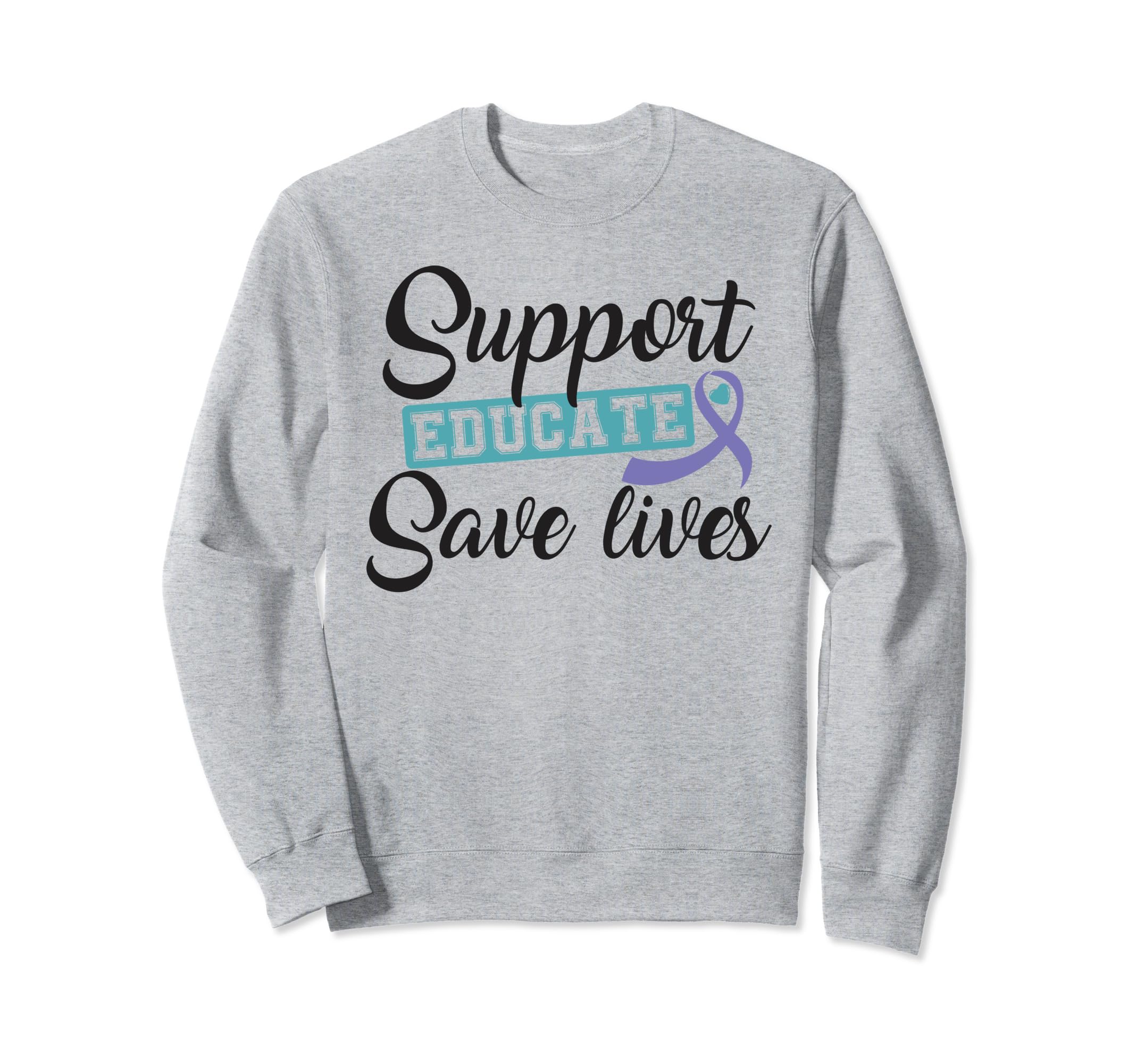 Support Educate Save Lives Suicide Sweatshirt - Novelty Apparel for Adults - T-Shirt, Sweatshirt, Hoodie