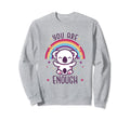 You Are Enough Mental Health Matters Sweatshirt - Novelty Apparel Unisex - T-Shirt, Sweatshirt, Hoodie