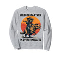Hold Partner Im Overstimulated Cowboy Sweatshirt - Novelty Apparel Unisex - T-Shirt, Sweatshirt, Hoodie