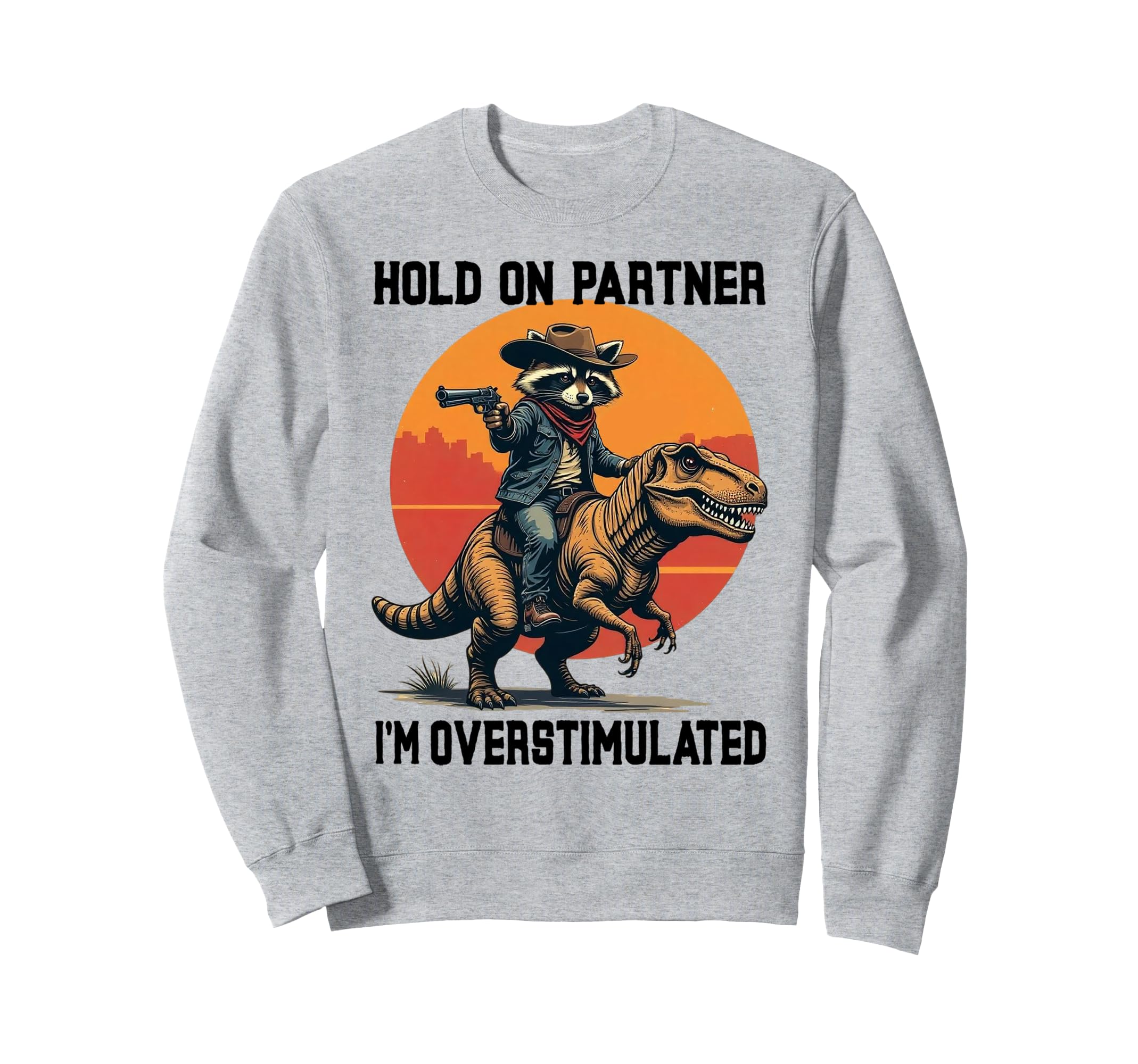 Hold Partner Im Overstimulated Cowboy Sweatshirt - Novelty Apparel Unisex - T-Shirt, Sweatshirt, Hoodie