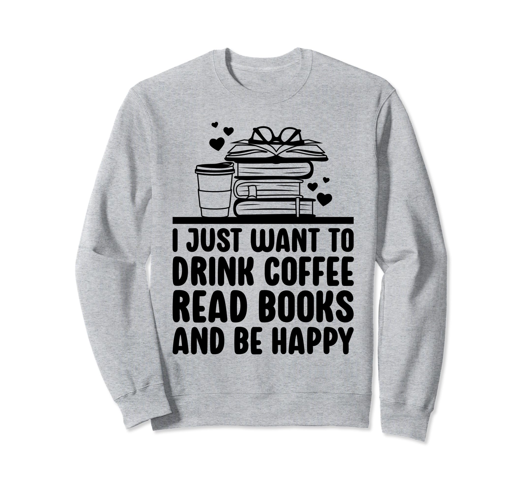 Just Want To Drink Coffee Read Books Sweatshirt - Graphic Print Men Women - T-Shirt, Sweatshirt, Hoodie