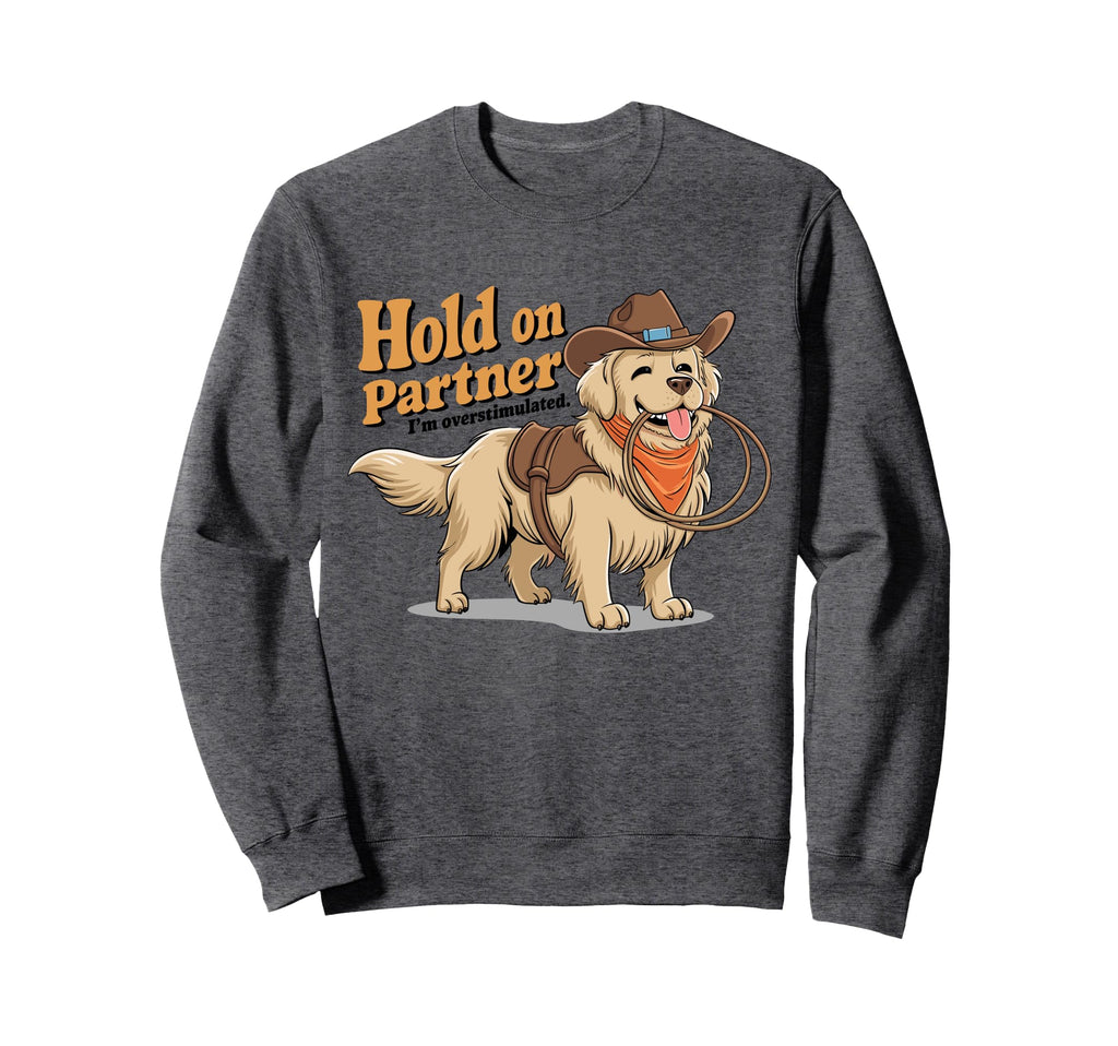 Hold Partner Im Overstimulated Sweatshirt - Graphic Print for Adults - T-Shirt, Sweatshirt, Hoodie