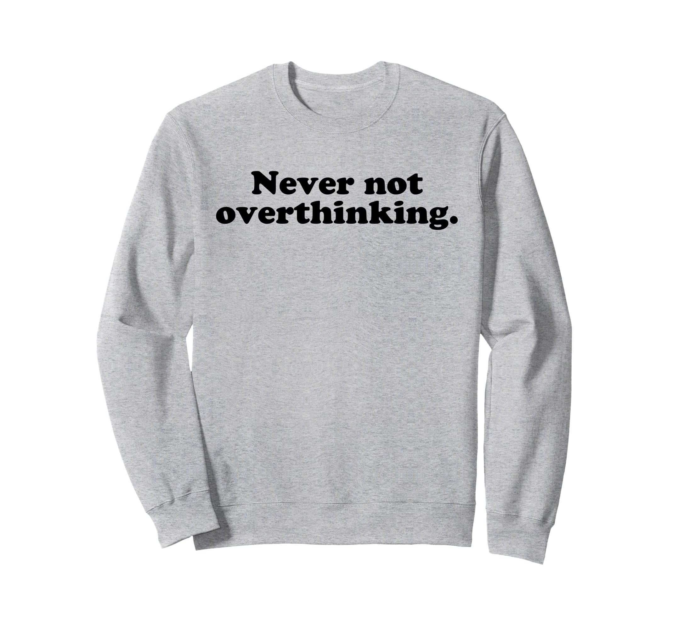 Never Not Overthinking Funny Sweatshirt - Unique Graphic for Adults - T-Shirt, Sweatshirt, Hoodie