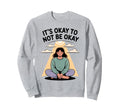 Its Okay To Not Be Okay Mental Sweatshirt - Casual Everyday Wear Unisex - T-Shirt, Sweatshirt, Hoodie