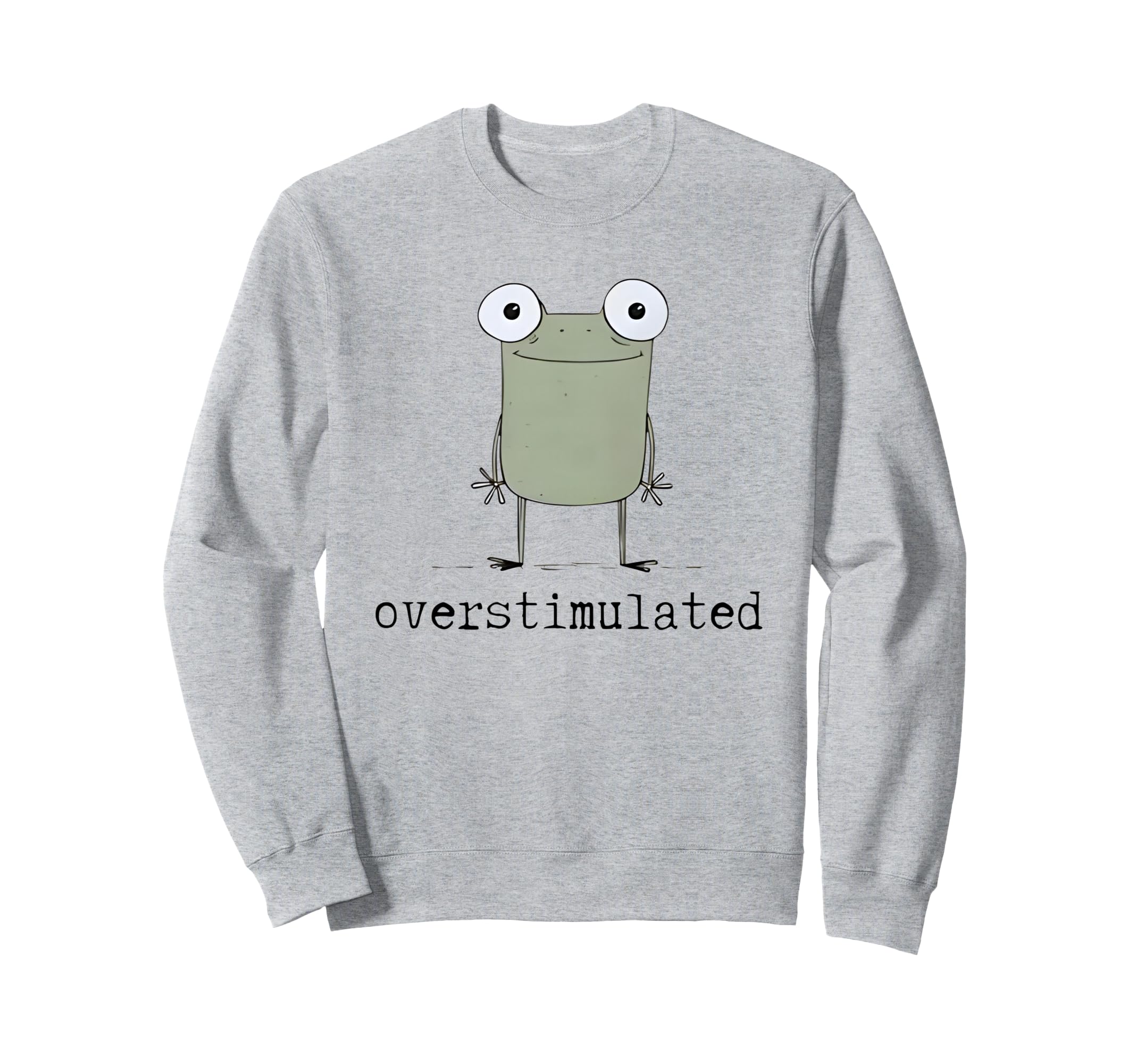 Frog Overstimulated Funny Sweatshirt - Trendy Graphic Unisex - T-Shirt, Sweatshirt, Hoodie