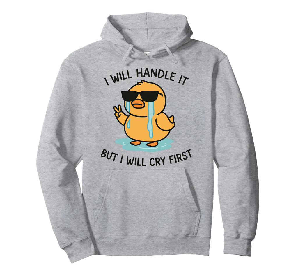 I Will Handle It But I Will Cry First Hoodie - Custom Art Print Unisex - T-Shirt, Sweatshirt, Hoodie