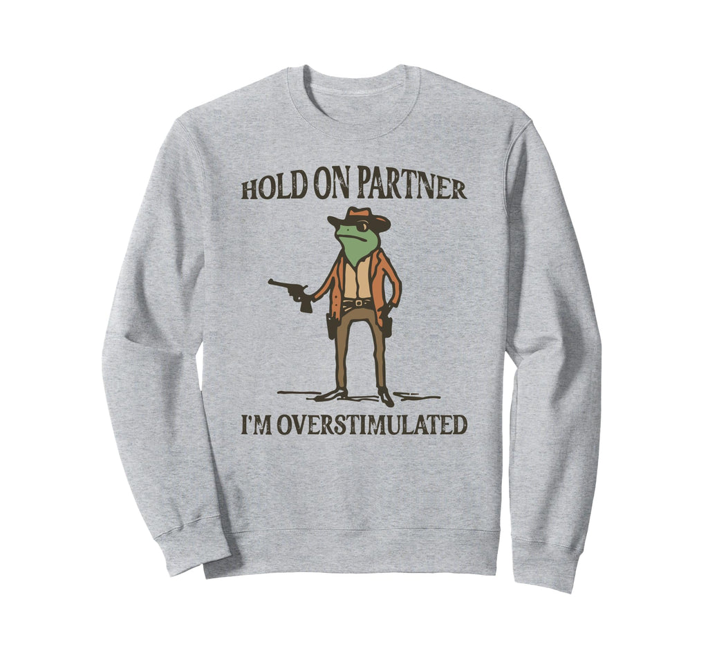 Hold Partner Im Overstimulated Frog Sweatshirt - Trendy Graphic Unisex - T-Shirt, Sweatshirt, Hoodie