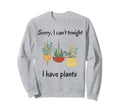 Sorry I Cant Tonight I Have Plants Sweatshirt - Unique Graphic Unisex - T-Shirt, Sweatshirt, Hoodie