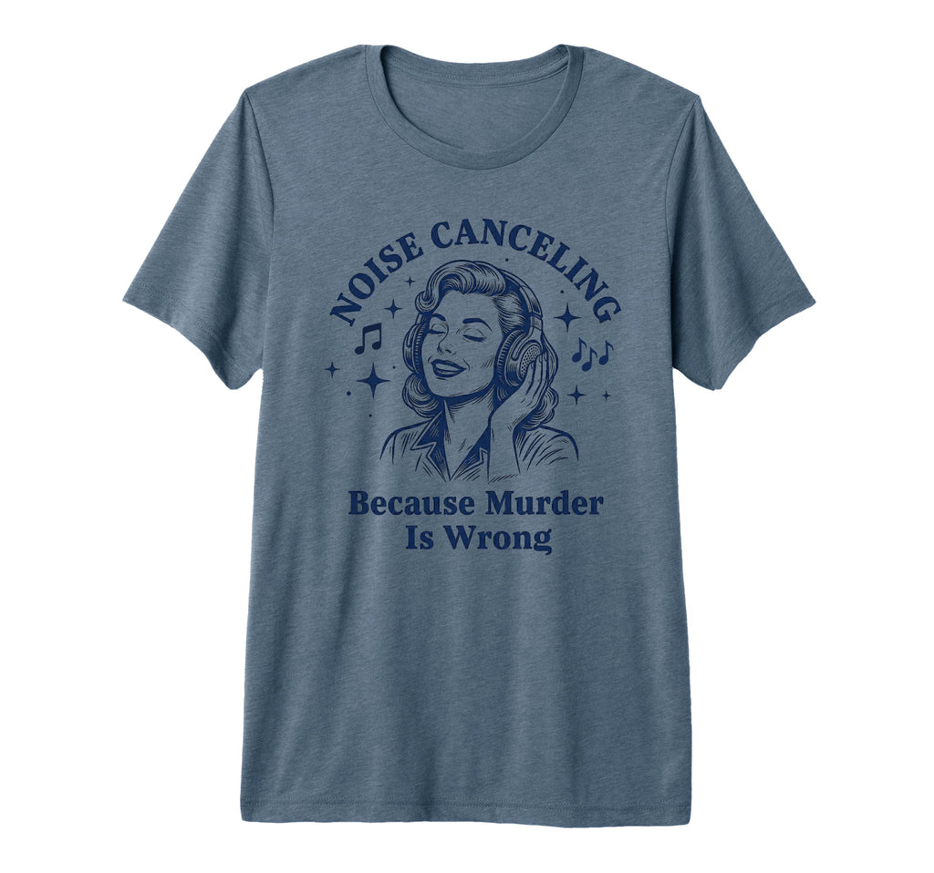 Noise Canceling Sarcastic Music T-Shirt - Fun Novelty Design Men Women - T-Shirt, Sweatshirt, Hoodie