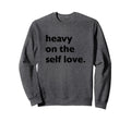 Heavy Self Love Self Care Sweatshirt - Trendy Graphic for Adults - T-Shirt, Sweatshirt, Hoodie