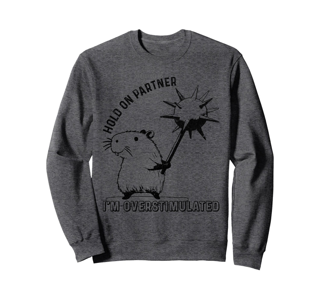 Hold Partner Im Overstimulated Sweatshirt - Unique Graphic Men Women - T-Shirt, Sweatshirt, Hoodie