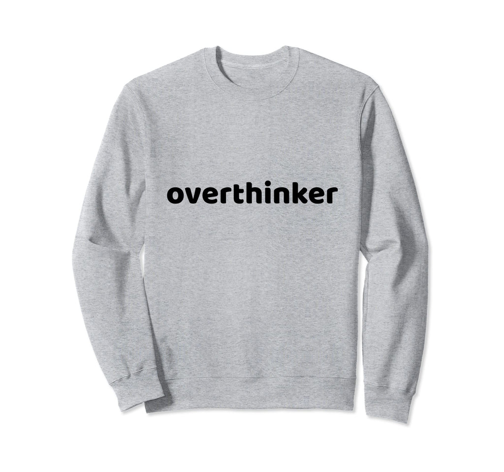 Overthinker Funny Sarcastic Sweatshirt - Minimalist Print Men Women - T-Shirt, Sweatshirt, Hoodie