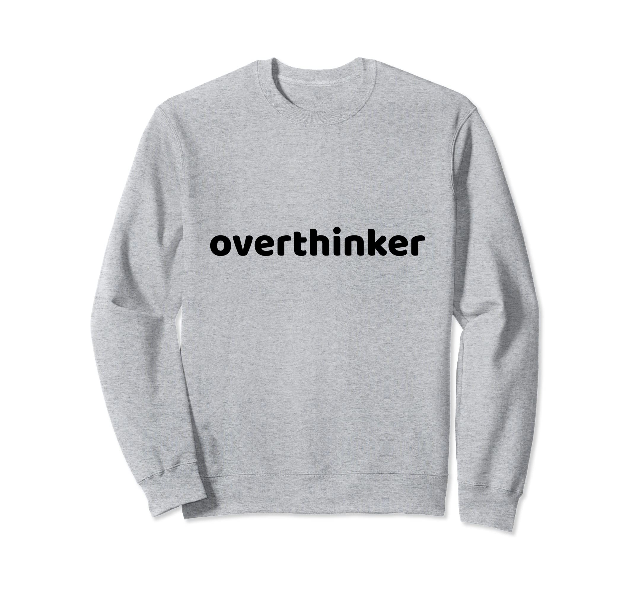 Overthinker Funny Sarcastic Sweatshirt - Minimalist Print Men Women - T-Shirt, Sweatshirt, Hoodie