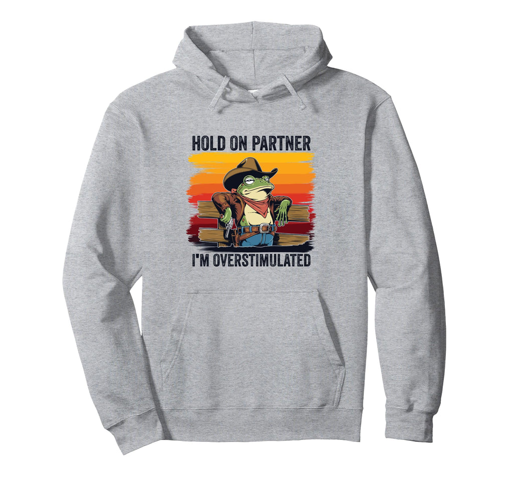 Hold Partner Im Overstimulated Cowboy Frog Hoodie - Graphic Print Men Women - T-Shirt, Sweatshirt, Hoodie