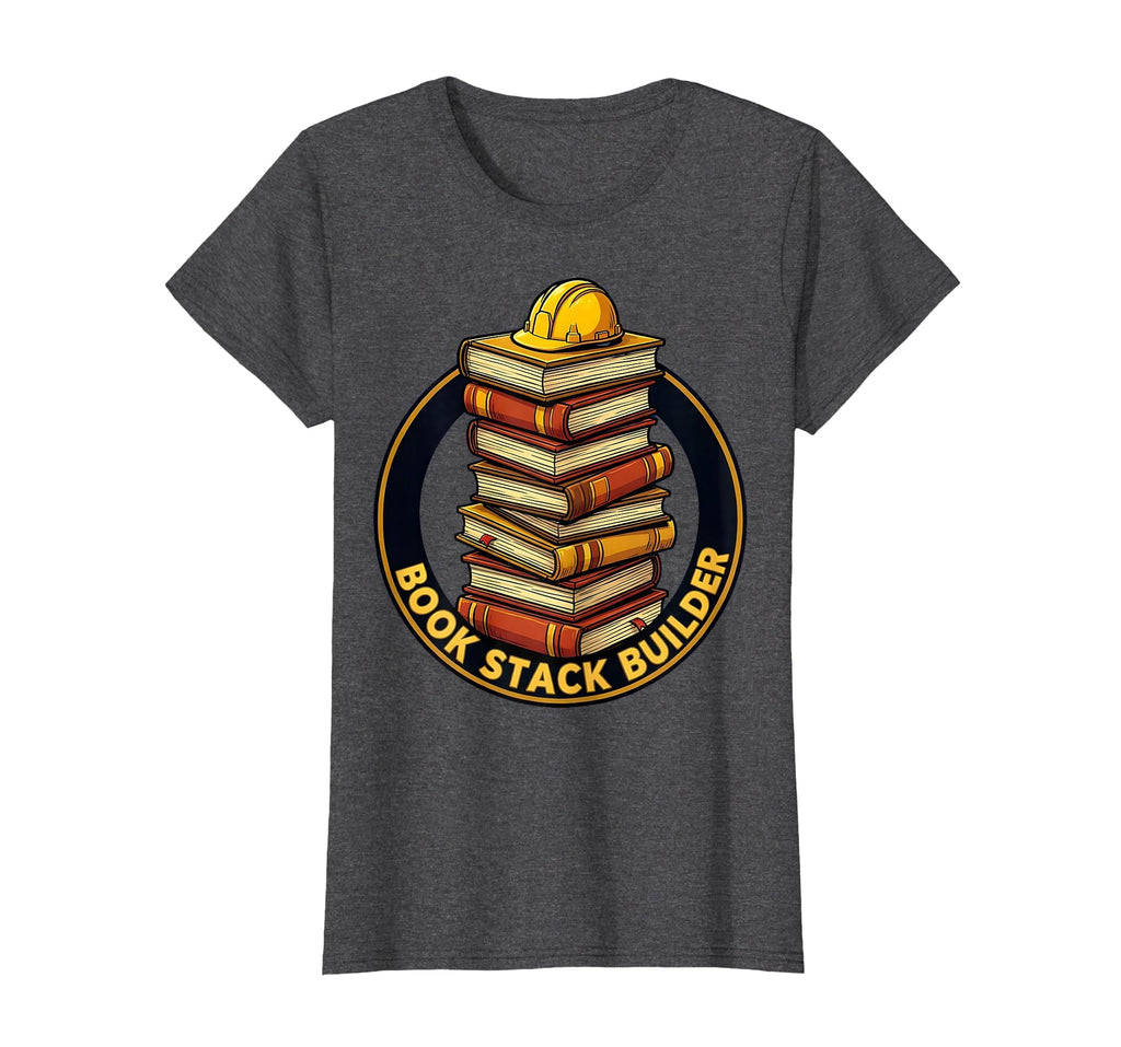 Book Stack Builder Bookish Reading T-Shirt - Novelty Apparel Men Women - T-Shirt, Sweatshirt, Hoodie