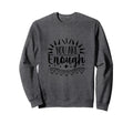 You Are Enough Inspirational Daily Life Sweatshirt - Trendy Graphic Unisex - T-Shirt, Sweatshirt, Hoodie