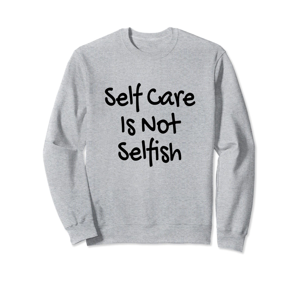 Self Care Is Not Selfish Womens Sweatshirt - Trendy Graphic Unisex - T-Shirt, Sweatshirt, Hoodie