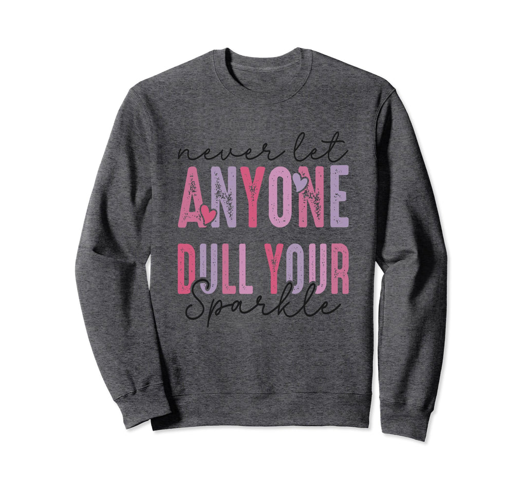 Never Let Anyone Dull Your Sweatshirt - Casual Everyday Wear Men Women - T-Shirt, Sweatshirt, Hoodie