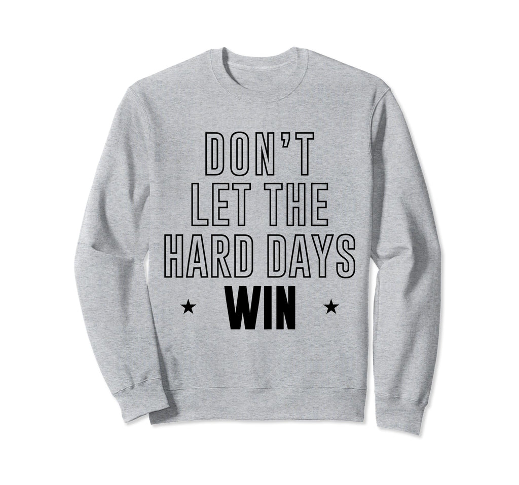 Dont Let Hard Days Win Sweatshirt - Unique Graphic for Adults - T-Shirt, Sweatshirt, Hoodie