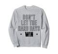 Dont Let Hard Days Win Sweatshirt - Unique Graphic for Adults - T-Shirt, Sweatshirt, Hoodie