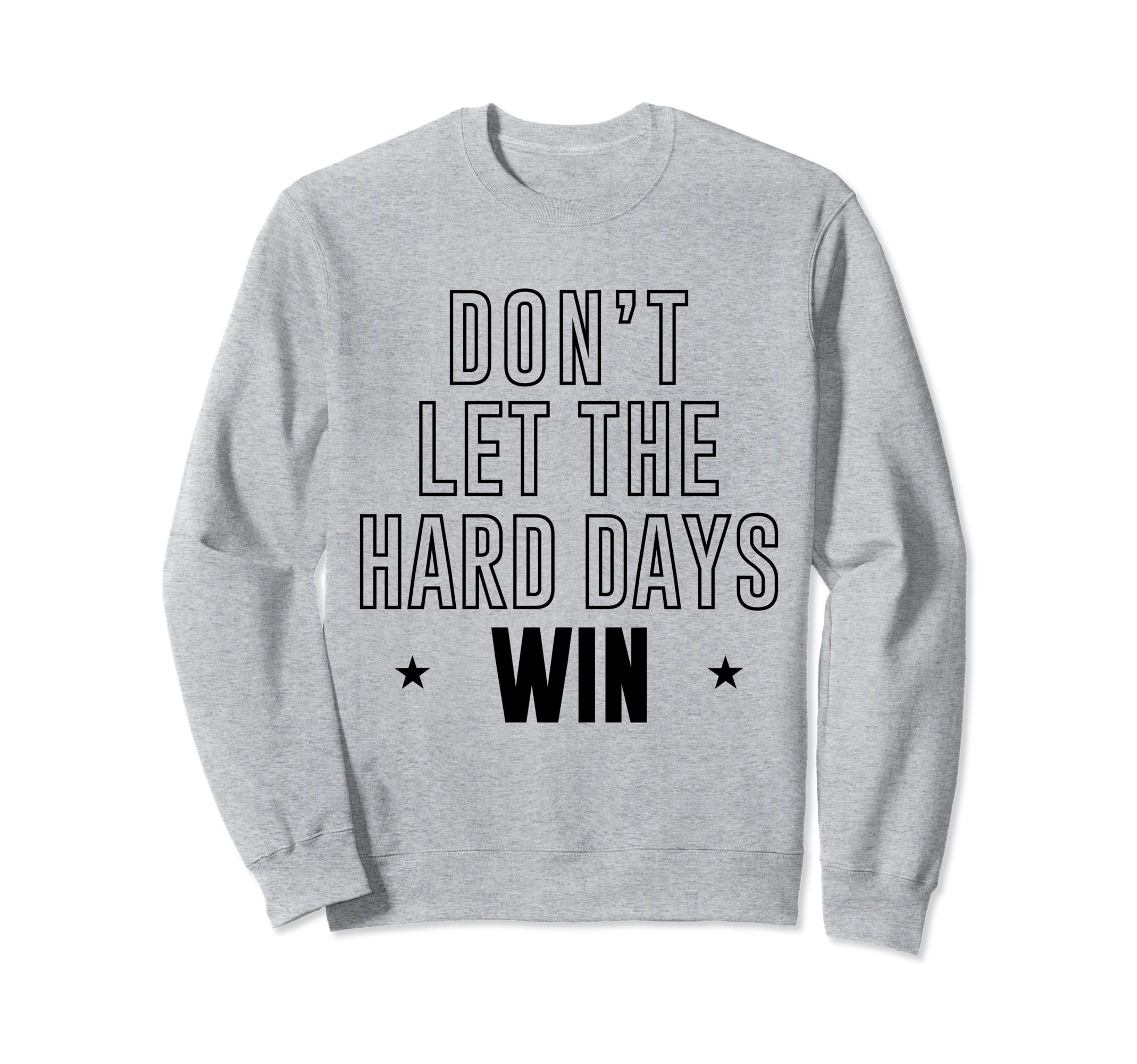 Dont Let Hard Days Win Sweatshirt - Unique Graphic for Adults - T-Shirt, Sweatshirt, Hoodie