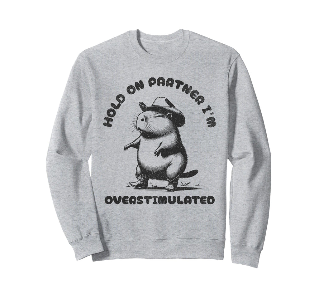 Hold Partner Im Overstimulated Sweatshirt - Casual Everyday Wear Unisex - T-Shirt, Sweatshirt, Hoodie