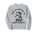 Hold Partner Im Overstimulated Sweatshirt - Casual Everyday Wear Unisex - T-Shirt, Sweatshirt, Hoodie