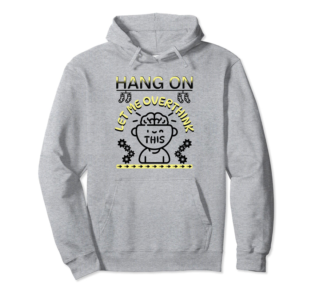Funny Hang Let Me Overthink This Hoodie - Graphic Print Men Women - T-Shirt, Sweatshirt, Hoodie